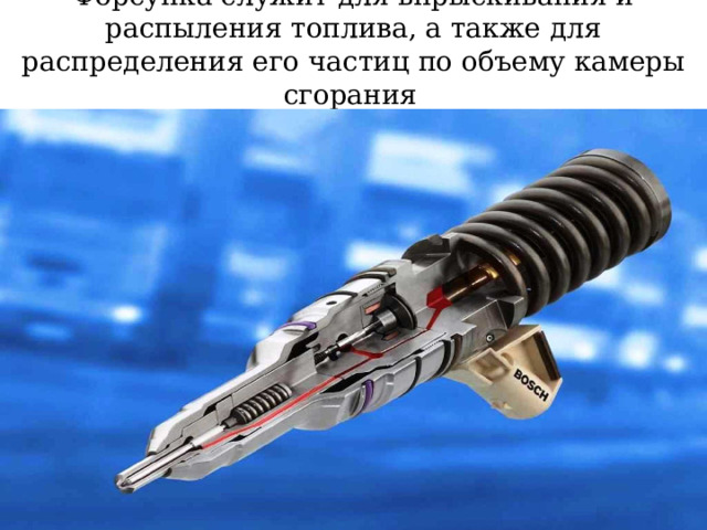 Форсунка служит для впрыскивания и распыления топлива, а также для распределения его частиц по объему камеры сгорания    
