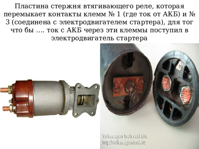Пластина стержня втягивающего реле, которая перемыкает контакты клемм № 1 (где ток от АКБ) и № 3 (соединена с электродвигателем стартера), для тог что бы …. ток с АКБ через эти клеммы поступил в электродвигатель стартера 