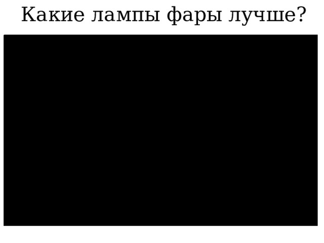 Какие лампы фары лучше? 