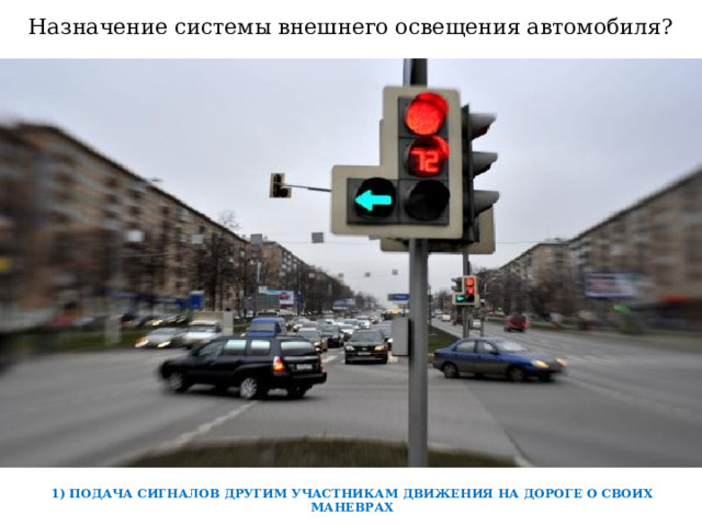 Назначение системы внешнего освещения автомобиля?    1) ПОДАЧА СИГНАЛОВ ДРУГИМ УЧАСТНИКАМ ДВИЖЕНИЯ НА ДОРОГЕ О СВОИХ МАНЕВРАХ  