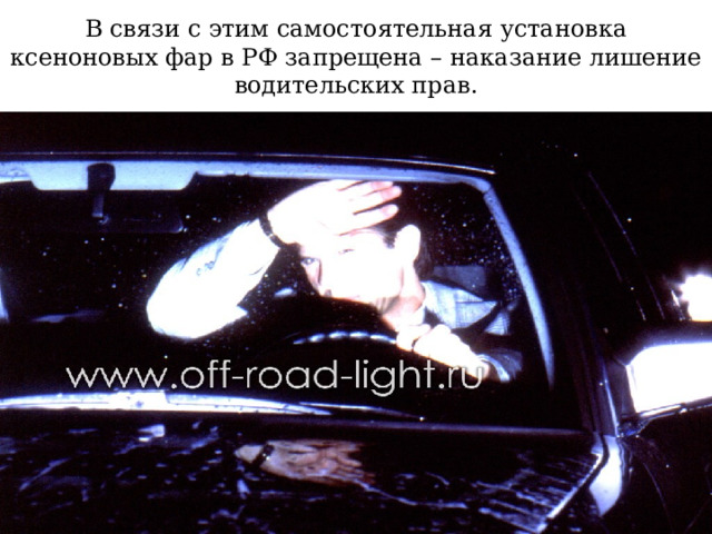 В связи с этим самостоятельная установка ксеноновых фар в РФ запрещена – наказание лишение водительских прав. 