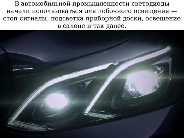 В автомобильной промышленности светодиоды начали использоваться для побочного освещения — стоп-сигналы, подсветка приборной доски, освещение в салоне и так далее. 