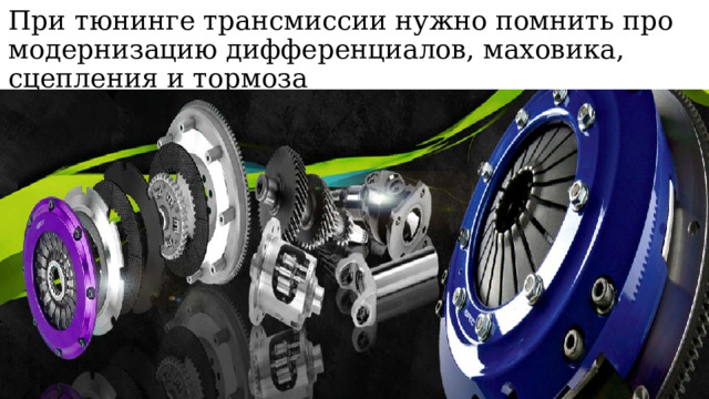 При тюнинге трансмиссии нужно помнить про модернизацию дифференциалов, маховика, сцепления и тормоза 