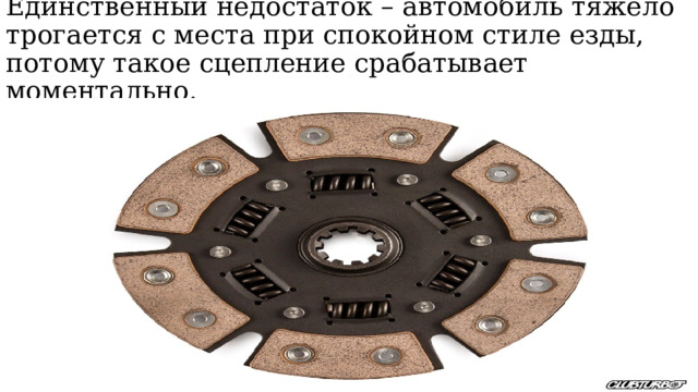 Единственный недостаток – автомобиль тяжело трогается с места при спокойном стиле езды, потому такое сцепление срабатывает моментально. 