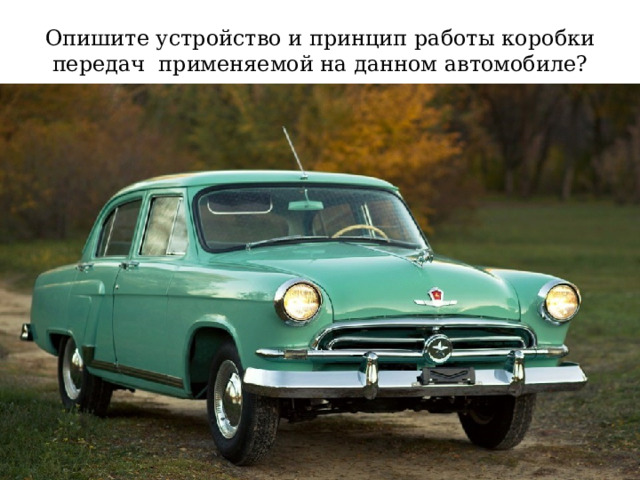 Опишите устройство и принцип работы коробки передач применяемой на данном автомобиле? 