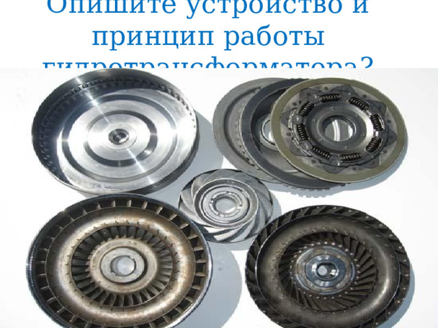 Опишите устройство и принцип работы гидротрансформатора? 