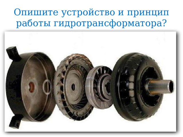 Опишите устройство и принцип работы гидротрансформатора? 