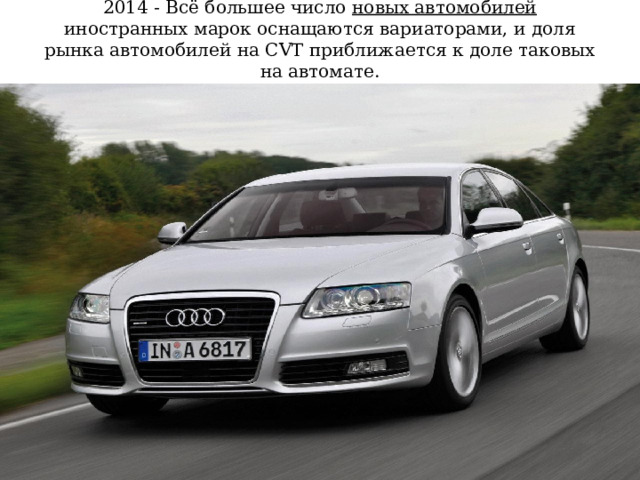 2014 - Всё большее число новых автомобилей иностранных марок оснащаются вариаторами, и доля рынка автомобилей на CVT приближается к доле таковых на автомате.   