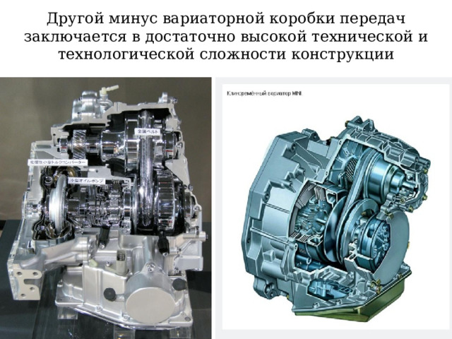 Другой минус вариаторной коробки передач заключается в достаточно высокой технической и технологической сложности конструкции 
