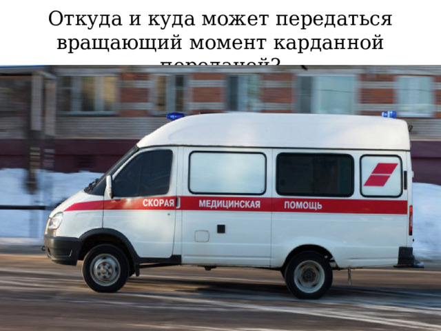 Откуда и куда может передаться вращающий момент карданной передачей? 