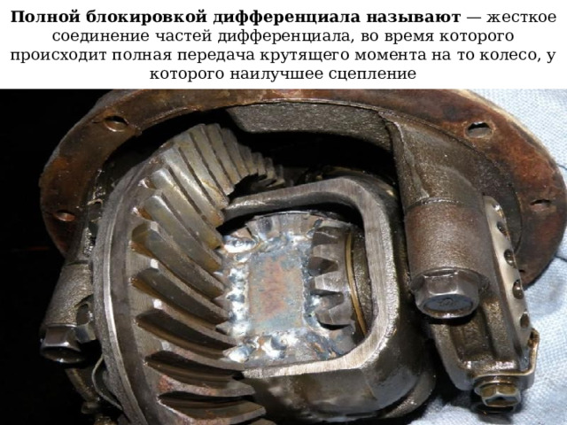 Полной блокировкой дифференциала называют — жесткое соединение частей дифференциала, во время которого происходит полная передача крутящего момента на то колесо, у которого наилучшее сцепление  