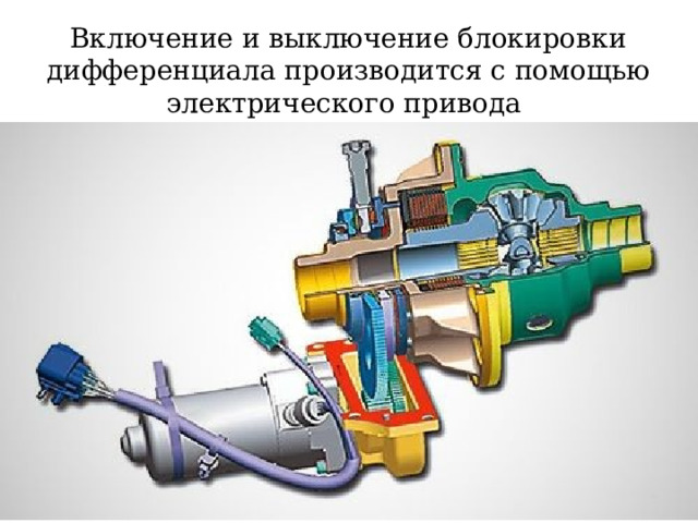 Включение и выключение блокировки дифференциала производится с помощью электрического привода  