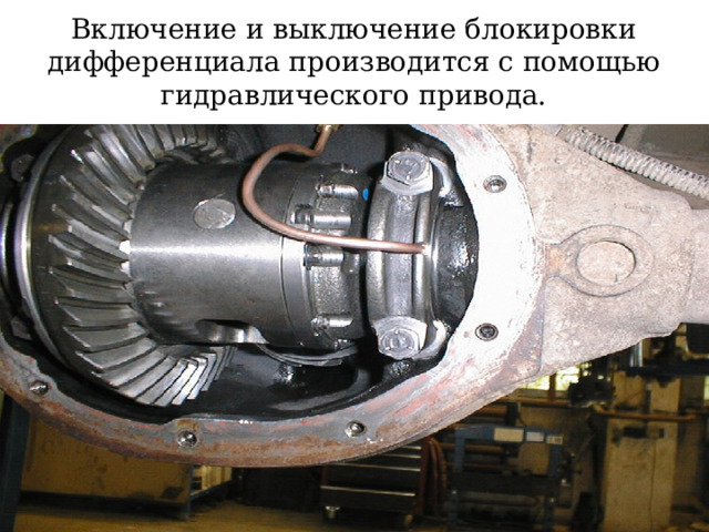 Включение и выключение блокировки дифференциала производится с помощью гидравлического привода.  