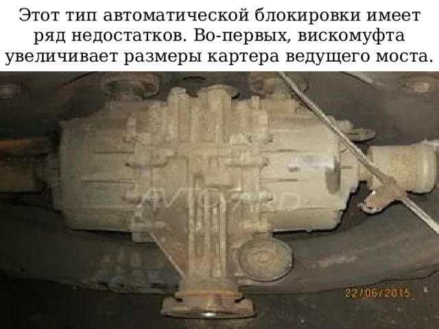 Этот тип автоматической блокировки имеет ряд недостатков. Во-первых, вискомуфта увеличивает размеры картера ведущего моста. 