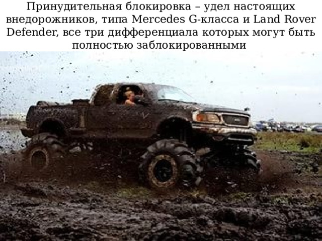 Принудительная блокировка – удел настоящих внедорожников, типа Mercedes G-класса и Land Rover Defender, все три дифференциала которых могут быть полностью заблокированными 