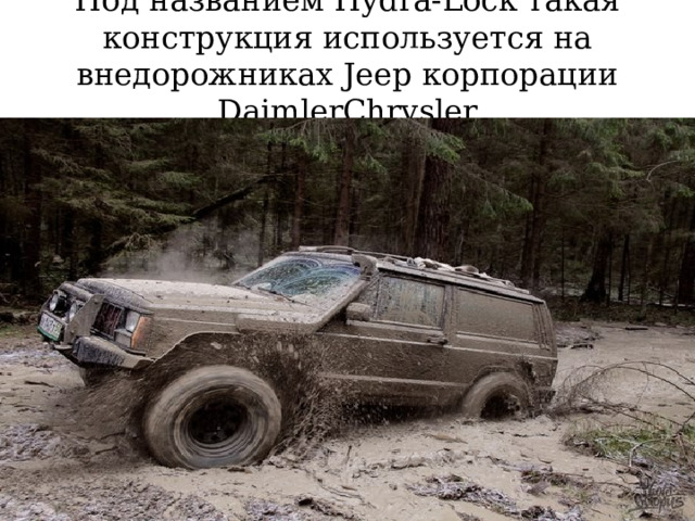 Под названием Hydra-Lock такая конструкция используется на внедорожниках Jeep корпорации DaimlerChrysler 