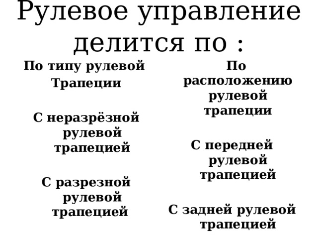 Рулевое упрaвлениe делится по : По типу рулевой  По расположению рулевой трапеции Трапеции   С передней рулевой трапецией С неразрёзной рулевой трапецией   С задней рулевой трапецией С разрезной рулевой трапецией  