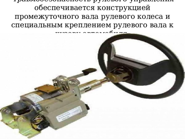  Трав мобезопасность рулевого управления обеспечивается конструкцией промежуточного вала рулевого колеса и специальным креплением рулевого вала к кузову автомобиля. 