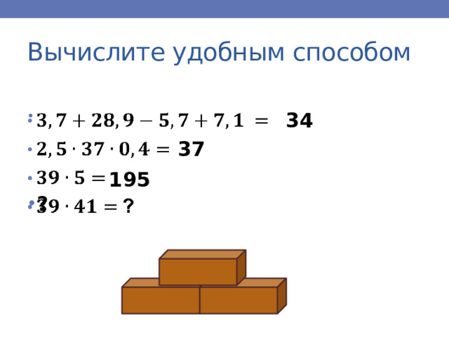 Вычислите удобным способом 34      ?  37 195 