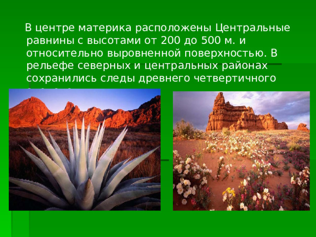  В центре материка расположены Центральные равнины с высотами от 200 до 500 м. и относительно выровненной поверхностью. В рельефе северных и центральных районах сохранились следы древнего четвертичного оледенения. 