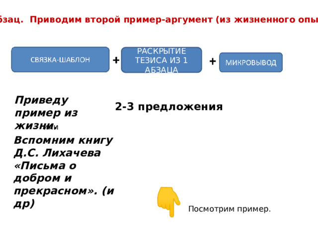 3 абзац. Приводим второй пример-аргумент (из жизненного опыта). РАСКРЫТИЕ ТЕЗИСА ИЗ 1 АБЗАЦА Приведу пример из жизни. 2-3 предложения или Вспомним книгу Д.С. Лихачева «Письма о добром и прекрасном». (и др) Посмотрим пример. 