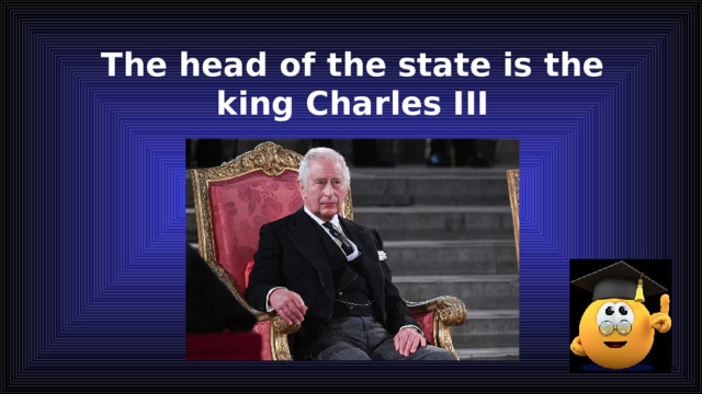 The head of the state is the king Charles III 