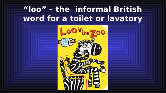 “ loo” – the informal British word for a toilet or lavatory 