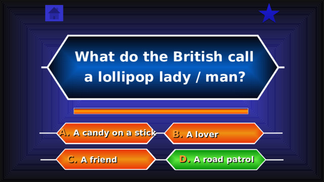 What do the British call  a lollipop lady / man? A.  A candy on a stick B.  A lover D.  A road patrol  C.  A friend  