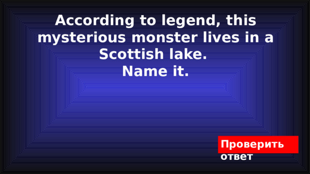 According to legend, this mysterious monster lives in a Scottish lake.   Name it. 