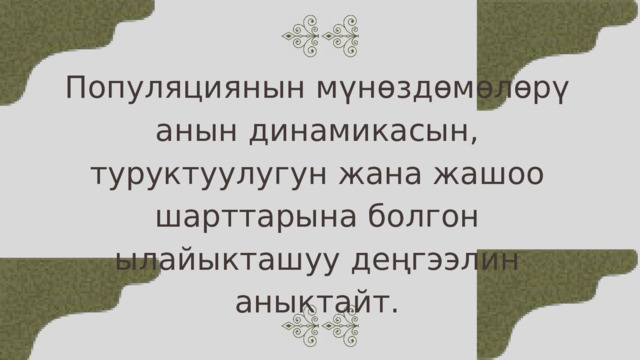 Популяциянын мүнөздөмөлөрү анын динамикасын, туруктуулугун жана жашоо шарттарына болгон ылайыкташуу деңгээлин аныктайт. 