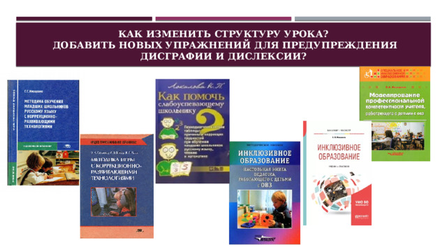 как изменить структуру урока?  добавить новых упражнений для предупреждения дисграфии и дислексии? 
