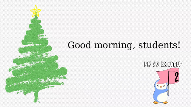 Good morning, students! 