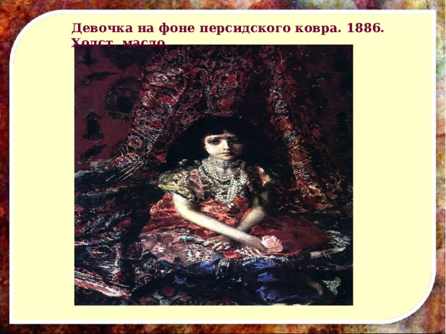 Девочка на фоне персидского ковра. 1886. Холст, масло. 