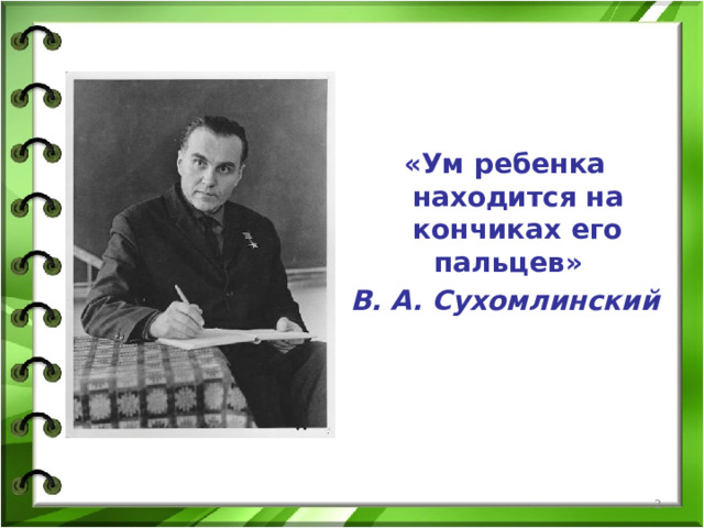  «Ум ребенка находится на кончиках его пальцев» В. А. Сухомлинский  
