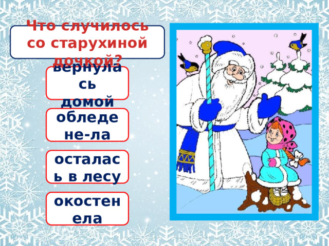 Что случилось со старухиной дочкой? вернулась домой обледене-ла осталась в лесу окостенела 