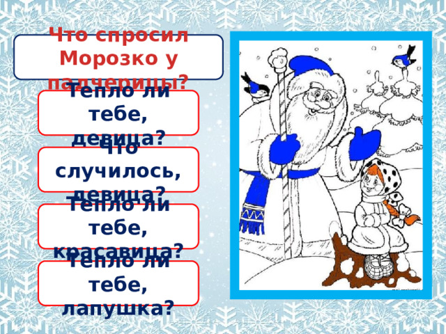 Что спросил Морозко у падчерицы? Тепло ли тебе, девица? Что случилось, девица? Тепло ли тебе, красавица? Тепло ли тебе, лапушка? 