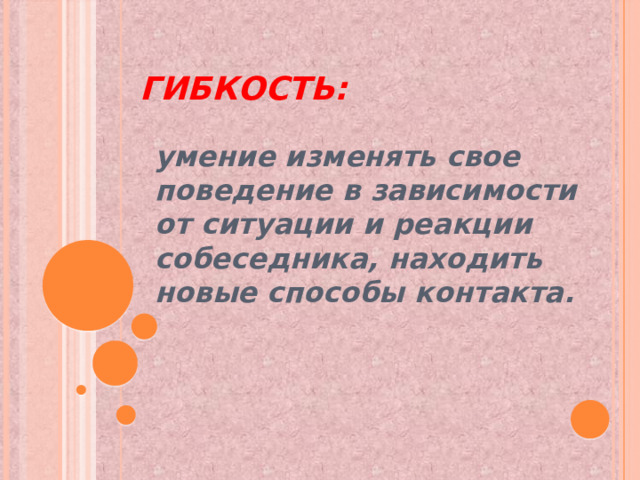 Гибкость: умение изменять свое поведение в зависимости от ситуации и реакции собеседника, находить новые способы контакта. 