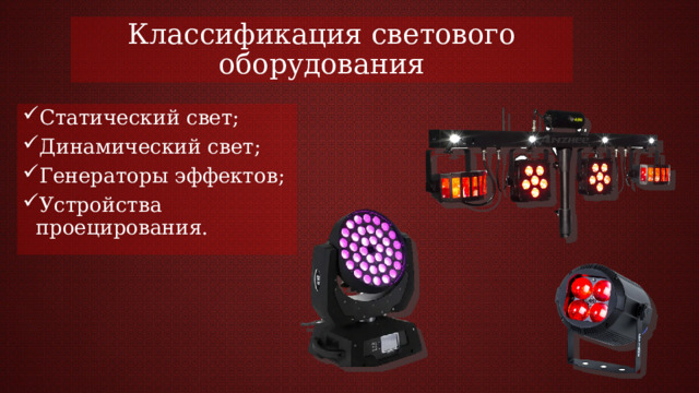 Классификация светового оборудования Статический свет; Динамический свет; Генераторы эффектов; Устройства проецирования. 
