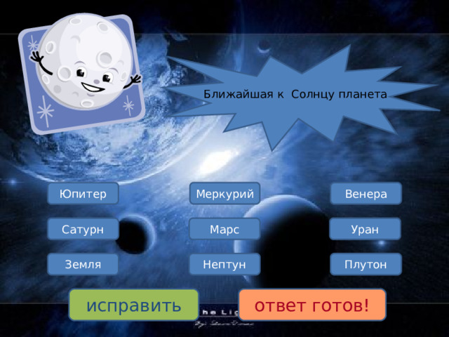 Ближайшая к Солнцу планета Меркурий Венера Юпитер Марс Сатурн Уран Плутон Земля Нептун исправить ответ готов! 