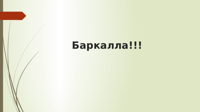   Баркалла!!! 