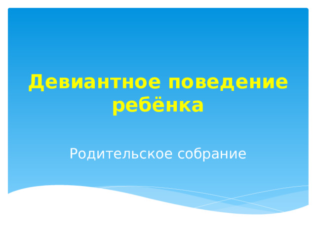 Девиантное поведение ребёнка Родительское собрание 