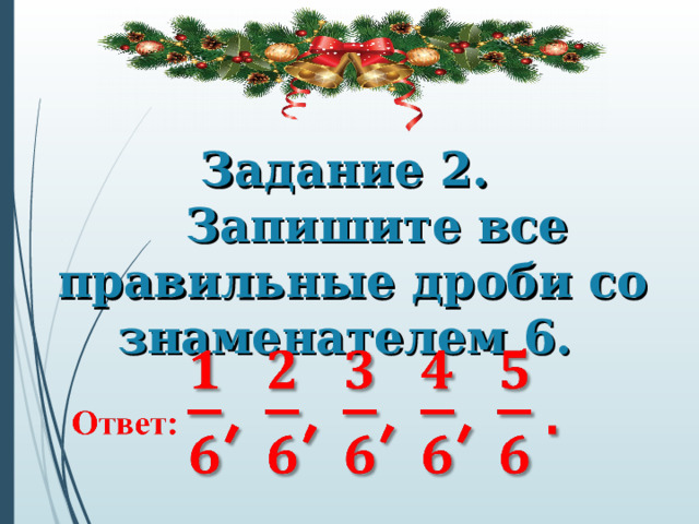 Задание 2.  Запишите все правильные дроби со знаменателем 6.   