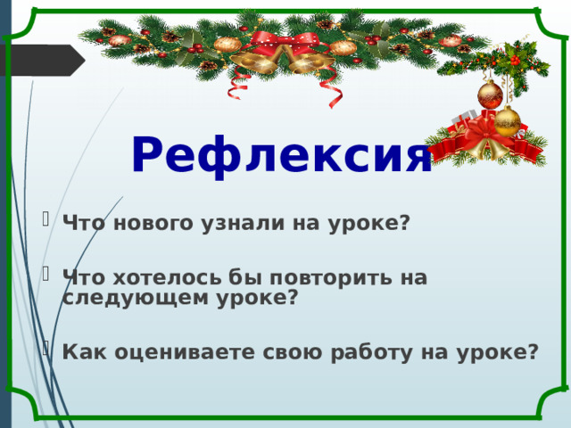  Рефлексия Что нового узнали на уроке?  Что хотелось бы повторить на следующем уроке?  Как оцениваете свою работу на уроке? 