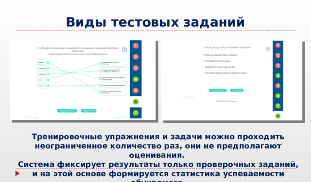 Виды тестовых заданий Тренировочные упражнения и задачи можно проходить неограниченное количество раз, они не предполагают оценивания. Система фиксирует результаты только проверочных заданий, и на этой основе формируется статистика успеваемости обучаемого.  