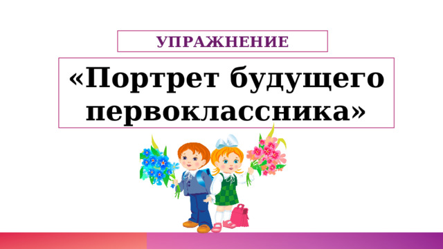 УПРАЖНЕНИЕ «Портрет будущего первоклассника» 