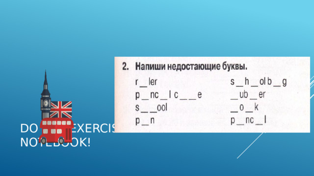 Do the exercise in your notebook! 