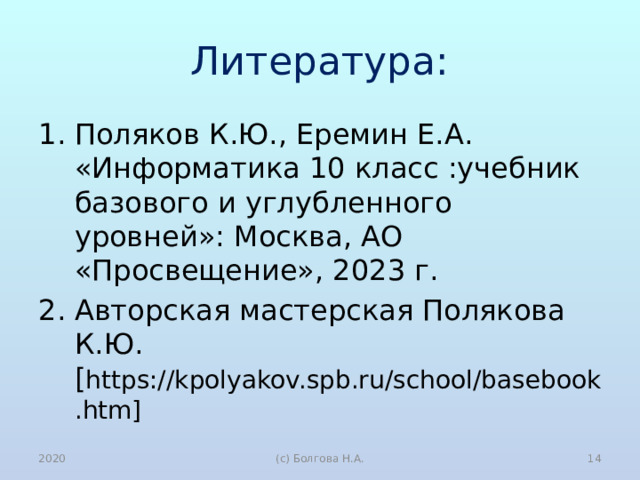 Литература: Поляков К.Ю., Еремин Е.А. «Информатика 10 класс :учебник базового и углубленного уровней»: Москва, АО «Просвещение», 2023 г. Авторская мастерская Полякова К.Ю. [ https://kpolyakov.spb.ru/school/basebook.htm] 2020  (с) Болгова Н.А. 