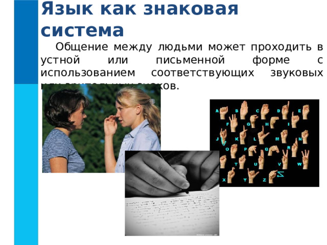 Язык как знаковая система Общение между людьми может проходить в устной или письменной форме с использованием соответствующих звуковых или зрительных знаков. 