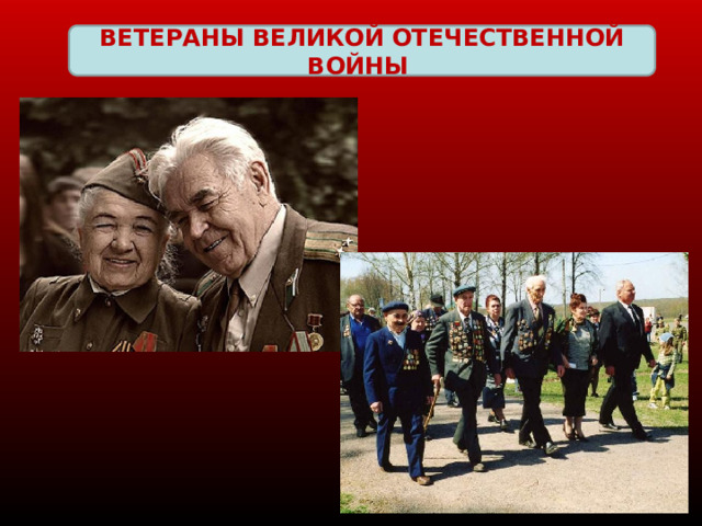 ВЕТЕРАНЫ ВЕЛИКОЙ ОТЕЧЕСТВЕННОЙ ВОЙНЫ 