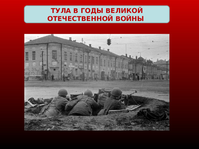 ТУЛА В ГОДЫ ВЕЛИКОЙ ОТЕЧЕСТВЕННОЙ ВОЙНЫ 